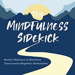 [FREE] EBOOK ✓ The Mindfulness Sidekick: Mental Wellness To Maximize Transcranial Mag