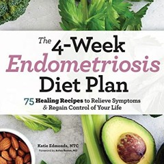 READ PDF EBOOK EPUB KINDLE The 4-Week Endometriosis Diet Plan: 75 Healing Recipes to Relieve Symptom
