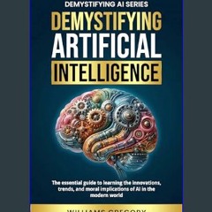 PDF/READ ⚡ Demystifying Artificial Intelligence: The Essential Guide to Learning the Innovations,