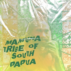 Daniel Hanson - Mamuna Tribe of South Papua (Sonic Safari Remix)