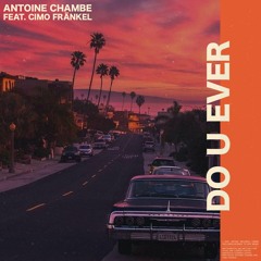 Antoine Chambe - Do U Ever (ft. Cimo Frankël)