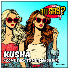 Kusha- Come Back To Me (Mango Remix)- R U SRS?- 2025