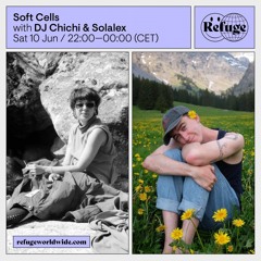 Soft Cells - DJ Chichi & Solalex @refugeworldwide 10|06|23