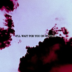 I'LL WAIT FOR YOU ON WINTER [PROD. EXOSUS]