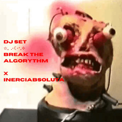 BREAK THE ALGORYTHM x INERCIABSOLUTA DJ SET