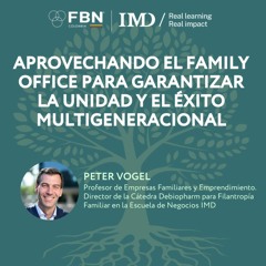 Aprovechando el family office para garantizar la unidad y el éxito multigeneracional - Peter Vogel