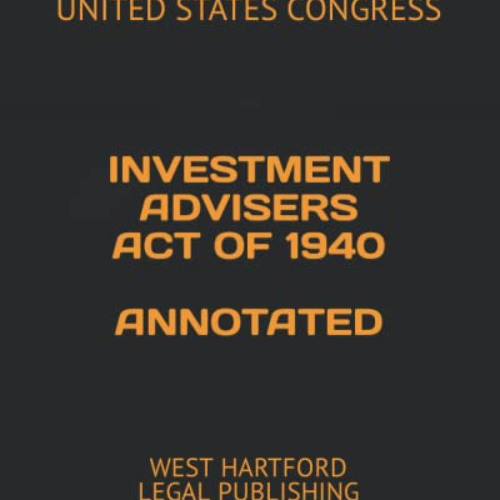 ACCESS KINDLE 📝 INVESTMENT ADVISERS ACT OF 1940 ANNOTATED: WEST HARTFORD LEGAL PUBLI