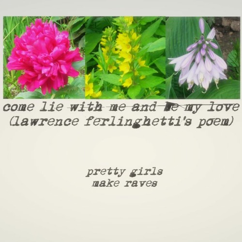 Stream come lie with me and be my love lawrence ferlinghetti s poem by pretty girls make raves Listen online for free on SoundCloud