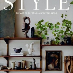 READ DOWNLOAD#= Style: The Art of Creating a Beautiful Home PDF