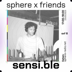 sphere x friends #06 - sensi.ble - 23.03.2023