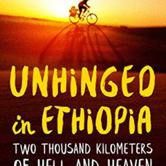 ACCESS EPUB 💔 Unhinged in Ethiopia: Two Thousand Kilometers of Hell and Heaven on a