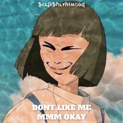 don't like me, mmm okay