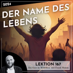 Lektion 167 – Der Name des Lebens – Ein Kurs in Wundern mit Frank Hamm