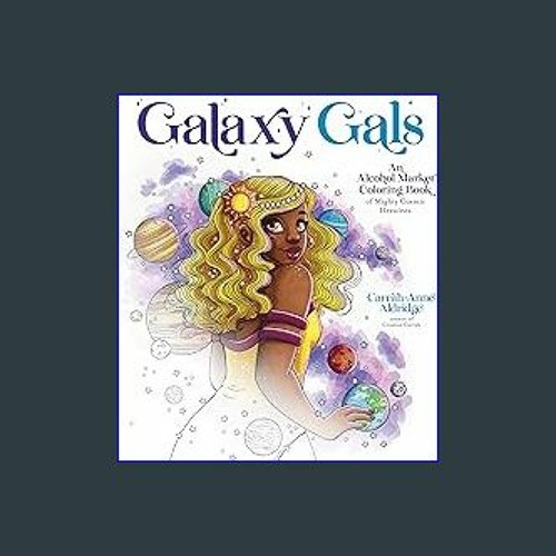 Galaxy Gals: An Alcohol Marker Coloring Book of Mighty Cosmic Heroines [Book]