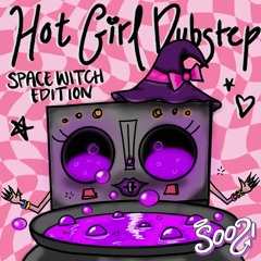 Hot Girl Dubstep Space Witch Edition