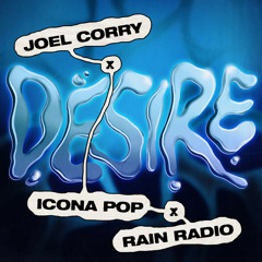 Desire - Joel Corry, Icona Pop, Rain Radio