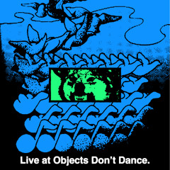 Live at Objects Don't Dance.