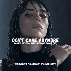 Don't Care Anymore - Jamek Ortega, Maxi Meraki, Samm (BE) (Bazaart ''ILOMILO'' Vocal Edit)