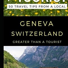 [Read] EBOOK 📚 Greater Than a Tourist – Geneva Switzerland: 50 Travel Tips from a Lo