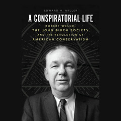 A Conspiratorial Life: Robert Welch, the John Birch Society, and the Revolution of American Conservatism (Sample)
