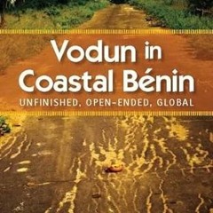 PDF Book Vodun in Coastal Benin: Unfinished, Open-Ended, Global (Critical Investigations of the
