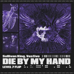 Sullivan King & Vastive - Die By My Hand (LEVEL 7 FLIP)(FREE DOWNLOAD)