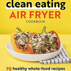 [Get] EPUB KINDLE PDF EBOOK Clean Eating Air Fryer Cookbook: 70 Healthy Whole-Food Recipes by  Katie