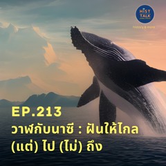 EP.213 วาฬกับนาซี : ฝันให้ไกล (แต่) ไป (ไม่) ถึง