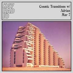 Cosmic Transitions w/ Adrian @ K67 Radio 7.3.2024