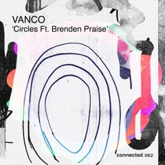 Vanco - Circles Ft. Brenden Praise - Original Mix(connected 062)