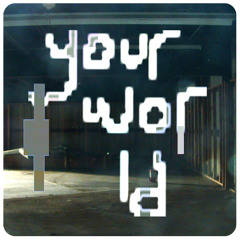 Your world