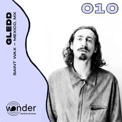 Wonder Radio Show #010 - Gledd (Saint Wax • Mexico, MX)