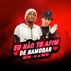 DJ LC DO SP & MC RB - EU NÃO TO AFIM DE NAMORAR