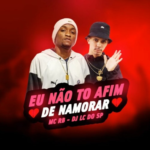 DJ LC DO SP & MC RB - EU NÃO TO AFIM DE NAMORAR