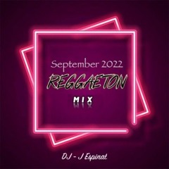 September 2022 Reggaeton Mix - DJ J - Espinal