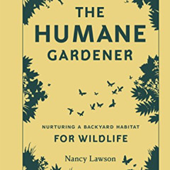 [Read] PDF 📖 The Humane Gardener: Nurturing a Backyard Habitat for Wildlife by  Nanc