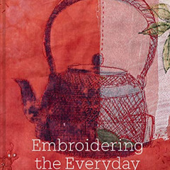 View EPUB 📭 Embroidering the Everyday: Found, Stitch and Paint by  Cas Holmes [KINDL