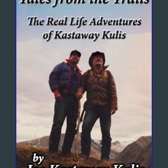 [PDF] eBOOK Read 📖 Tales from the Trails The Real-Life Adventures of Kastaway Kulis Read Book