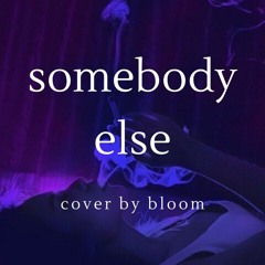somebody else(cover by bloom)