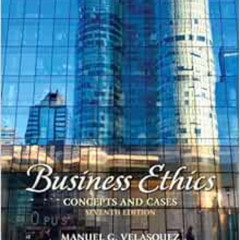 download PDF 📙 Business Ethics: Concepts and Cases (7th Edition) by Manuel G. Velasq