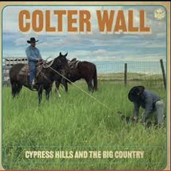 Cypress Hills and the Big Country | Colter Wall