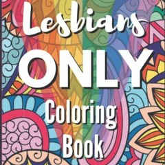 [Download] EBOOK 📌 Lesbians Only Coloring Book: Funny Lesbian Sayings and Quotes Col