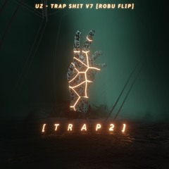 UZ - Trap Shit V7 (Robu Flip)