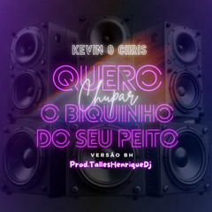 KEVIN O CHRIS - QUERO CHUPAR O BIQUIN DO SEU PEITO(VersãoBH)(Prod.TallesHenriqueDj)