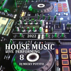 HOUSE MUSIC 8 LIVE  PERFORMING -DJ MICKY POTITO 2022