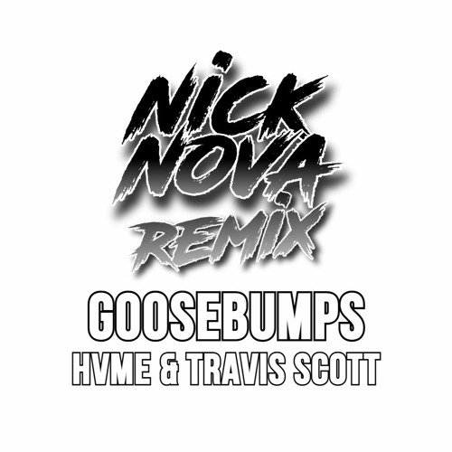 Stream Goosebumps (Nick Nova Remix) - HVME & Travis Scott by Nick Nova  Music | Listen online for free on SoundCloud