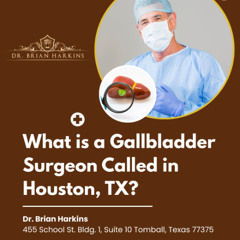 What is a Gallbladder Surgeon Called in Houston TX