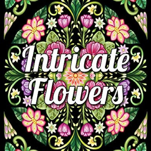 Download Stream Pdf Intricate Flowers An Adult Coloring Book With 50 Detailed Flower By Lofaz Listen Online For Free On Soundcloud