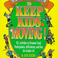 Access KINDLE 💖 Games to Keep Kids Moving: P.E. Activities to Promote Total Particip