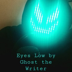 Eyes Low by Ghost the Writer (Produced by W.S.A.P.)